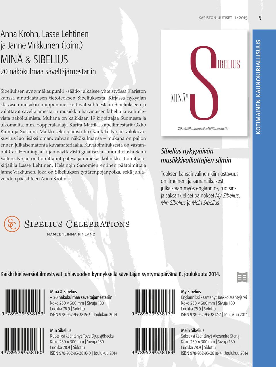 Kirjassa nykyajan klassisen musiikin huippunimet kertovat suhteestaan Sibeliukseen ja valottavat säveltäjämestarin musiikkia harvinaisen läheltä ja vaihtelevista näkökulmista.