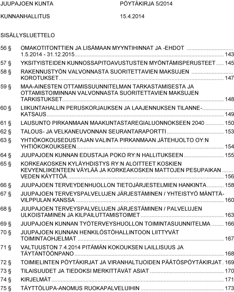 .. 148 60 LIIKUNTAHALLIN PERUSKORJAUKSEN JA LAAJENNUKSEN TILANNE-... KATSAUS... 149 61 LAUSUNTO PIRKANMAAN MAAKUNTASTAREGIALUONNOKSEEN 2040... 150 62 TALOUS- JA VELKANEUVONNAN SEURANTARAPORTTI.