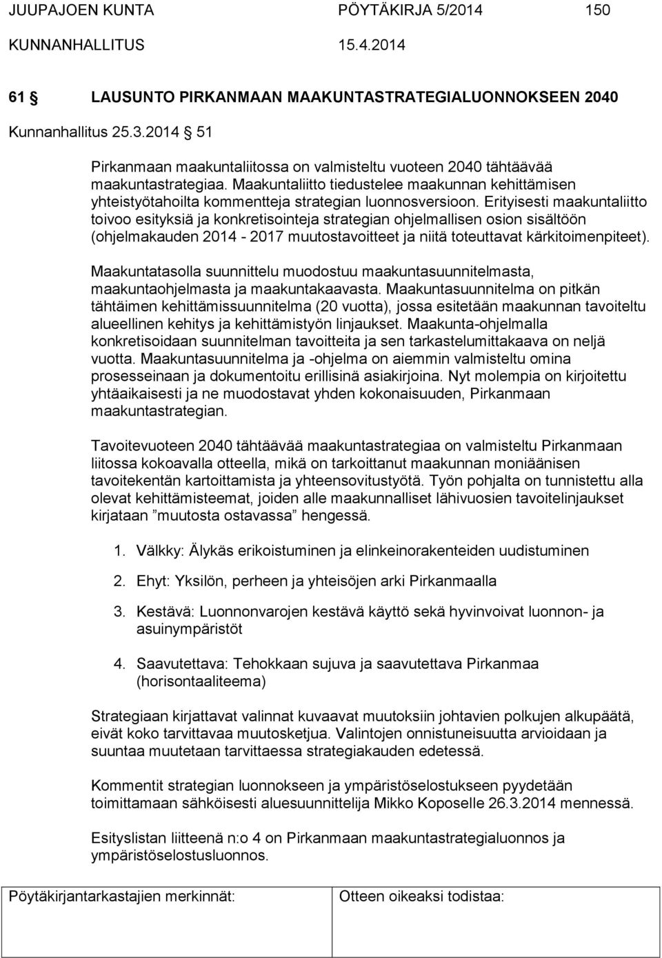 Maakuntaliitto tiedustelee maakunnan kehittämisen yhteistyötahoilta kommentteja strategian luonnosversioon.