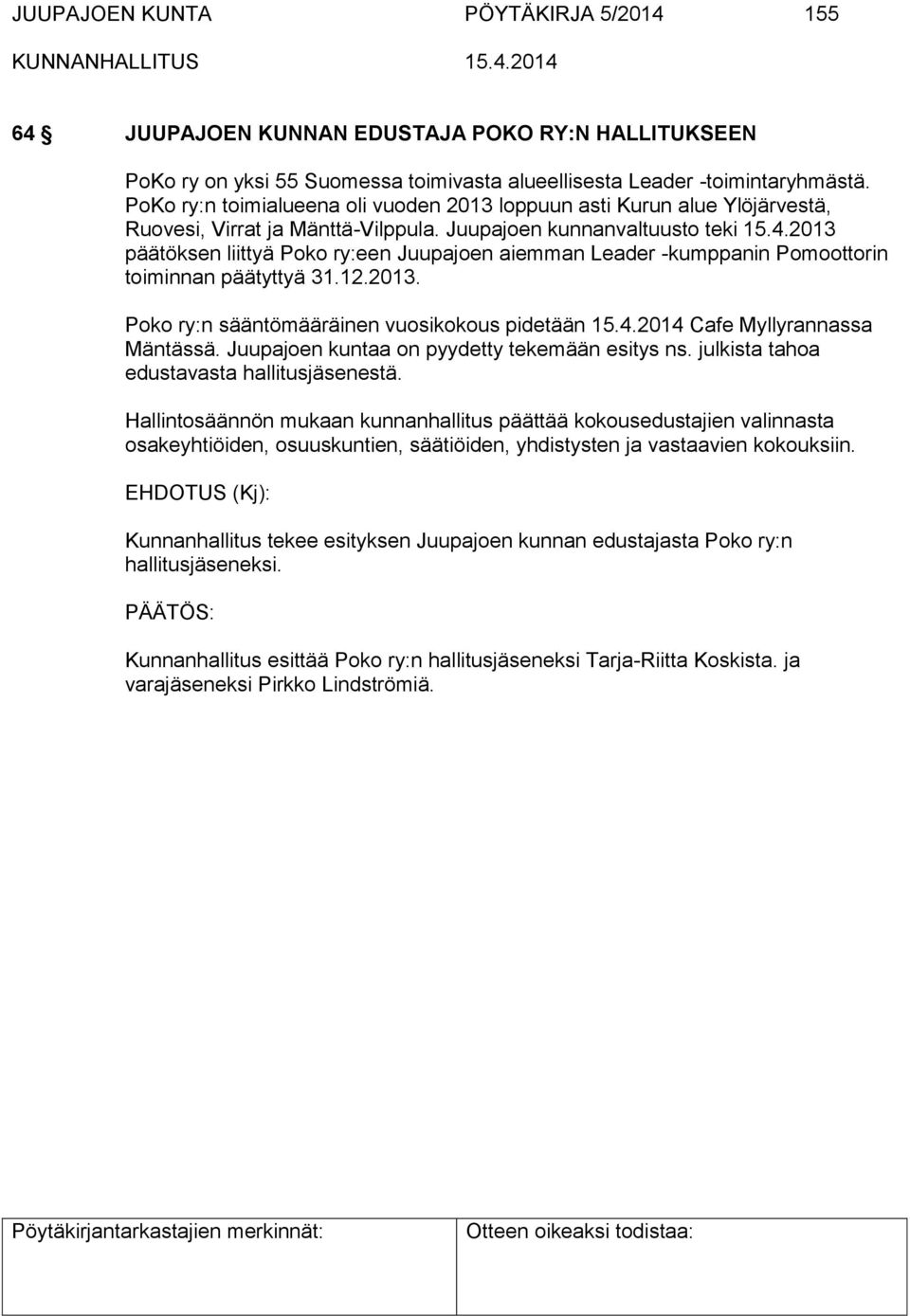 2013 päätöksen liittyä Poko ry:een Juupajoen aiemman Leader -kumppanin Pomoottorin toiminnan päätyttyä 31.12.2013. Poko ry:n sääntömääräinen vuosikokous pidetään 15.4.2014 Cafe Myllyrannassa Mäntässä.