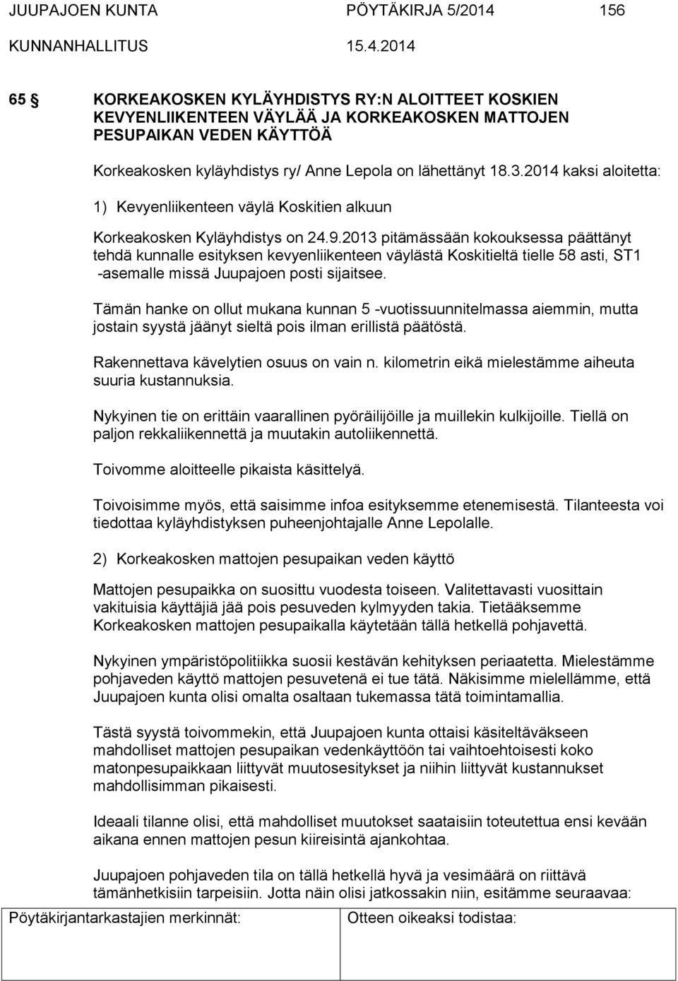 2013 pitämässään kokouksessa päättänyt tehdä kunnalle esityksen kevyenliikenteen väylästä Koskitieltä tielle 58 asti, ST1 -asemalle missä Juupajoen posti sijaitsee.