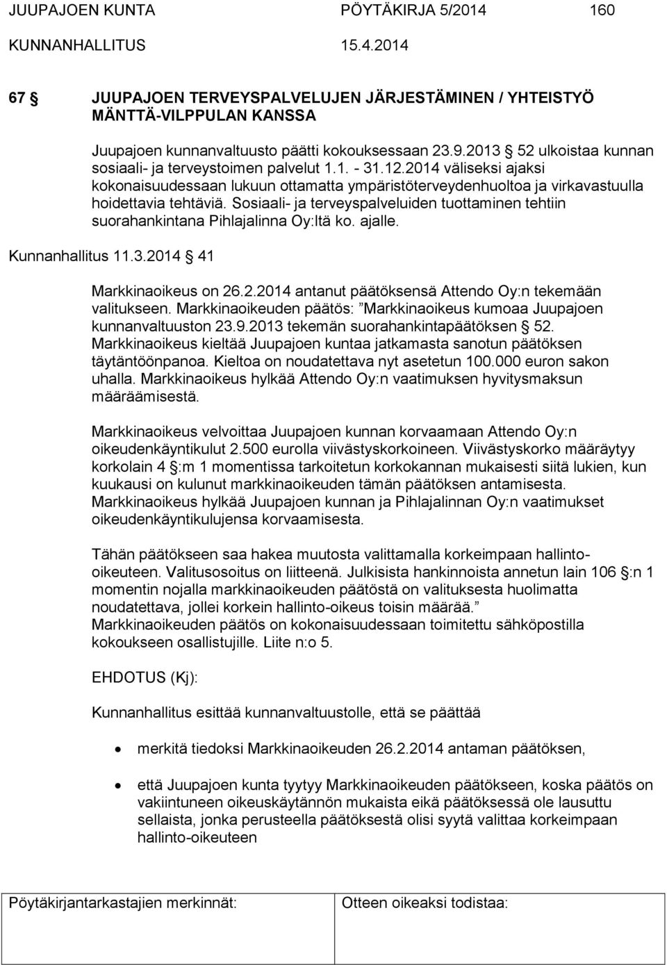 Sosiaali- ja terveyspalveluiden tuottaminen tehtiin suorahankintana Pihlajalinna Oy:ltä ko. ajalle. Kunnanhallitus 11.3.2014 41 Markkinaoikeus on 26.2.2014 antanut päätöksensä Attendo Oy:n tekemään valitukseen.