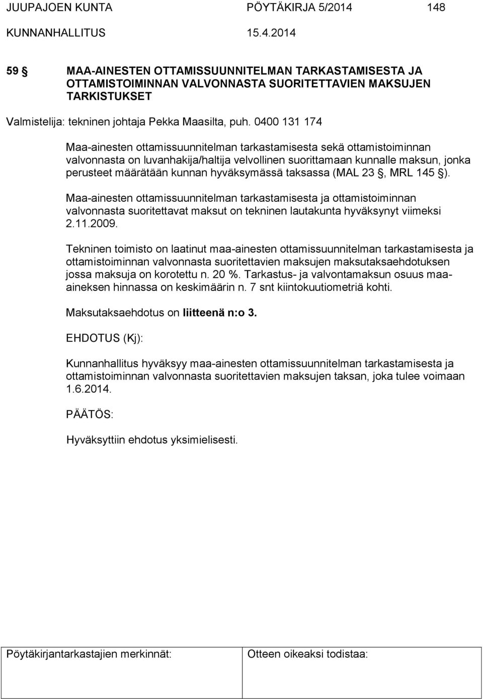 0400 131 174 Maa-ainesten ottamissuunnitelman tarkastamisesta sekä ottamistoiminnan valvonnasta on luvanhakija/haltija velvollinen suorittamaan kunnalle maksun, jonka perusteet määrätään kunnan