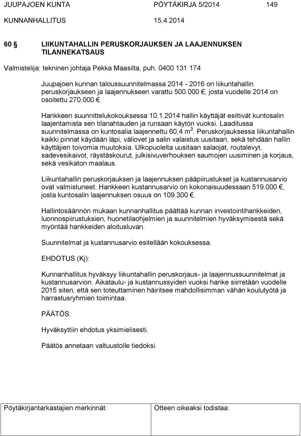 1.2014 hallin käyttäjät esittivät kuntosalin laajentamista sen tilanahtauden ja runsaan käytön vuoksi. Laaditussa suunnitelmassa on kuntosalia laajennettu 60,4 m 2.