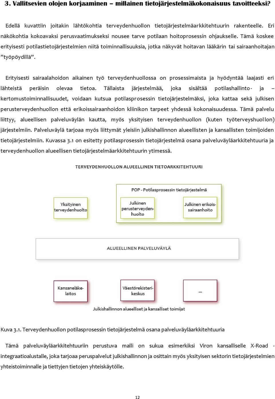 Tämä koskee erityisesti potilastietojärjestelmien niitä toiminnallisuuksia, jotka näkyvät hoitavan lääkärin tai sairaanhoitajan työpöydillä.