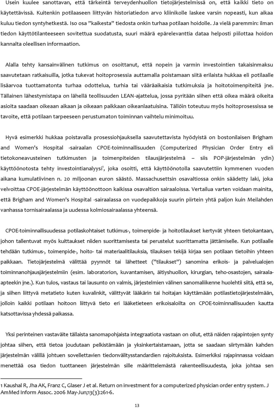 Ja vielä paremmin: ilman tiedon käyttötilanteeseen sovitettua suodatusta, suuri määrä epärelevanttia dataa helposti piilottaa hoidon kannalta oleellisen informaation.