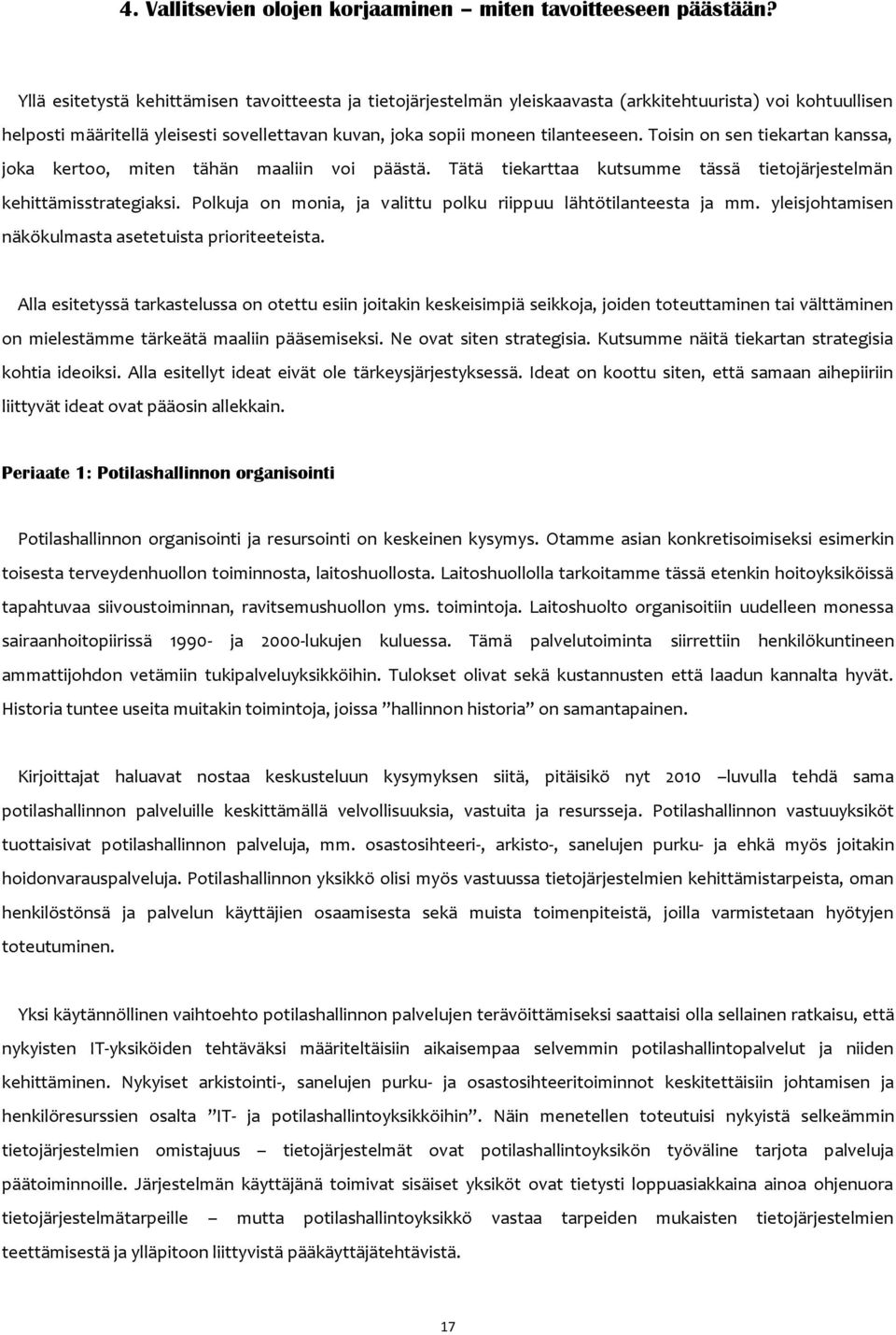 Toisin on sen tiekartan kanssa, joka kertoo, miten tähän maaliin voi päästä. Tätä tiekarttaa kutsumme tässä tietojärjestelmän kehittämisstrategiaksi.