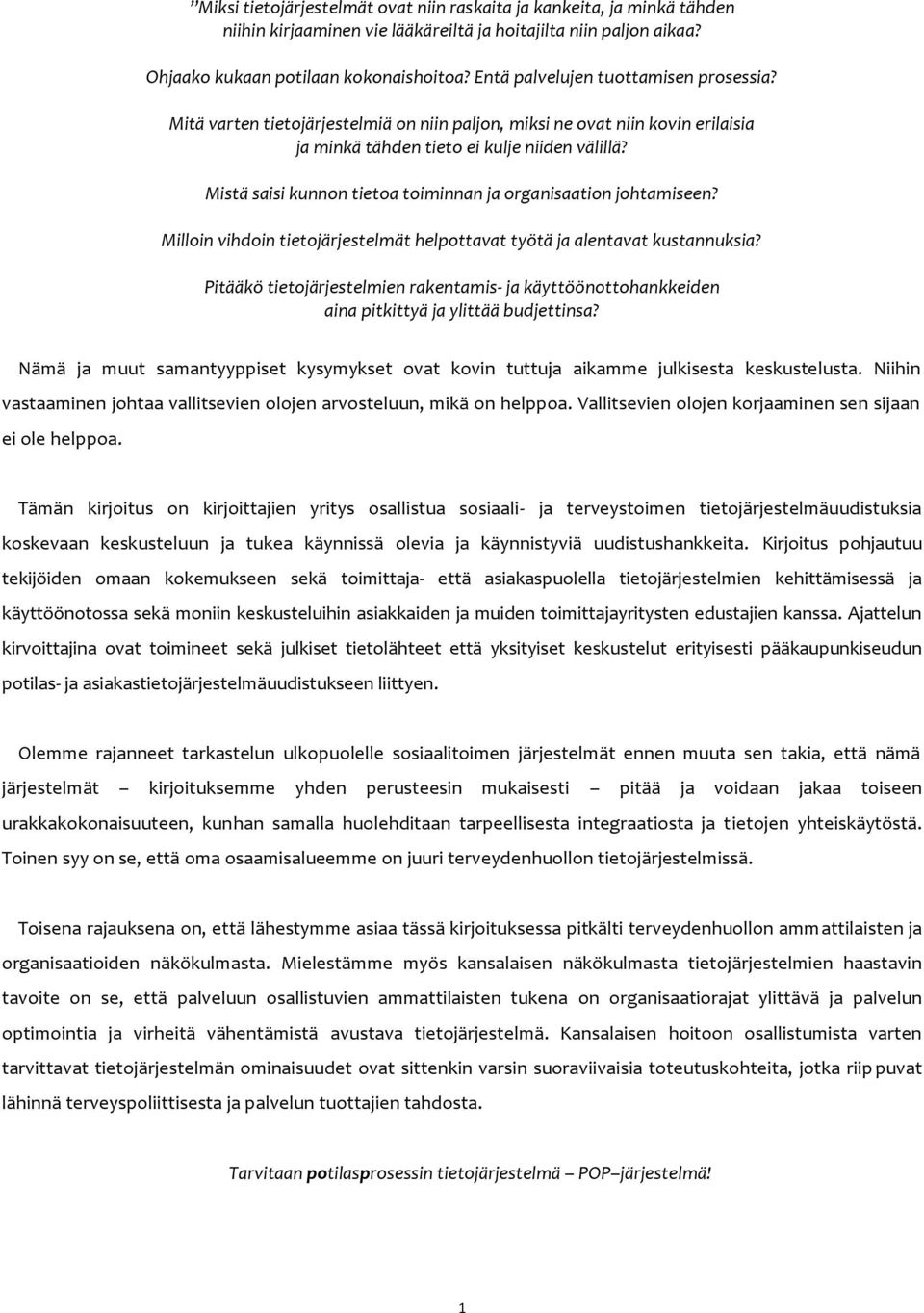 Mistä saisi kunnon tietoa toiminnan ja organisaation johtamiseen? Milloin vihdoin tietojärjestelmät helpottavat työtä ja alentavat kustannuksia?