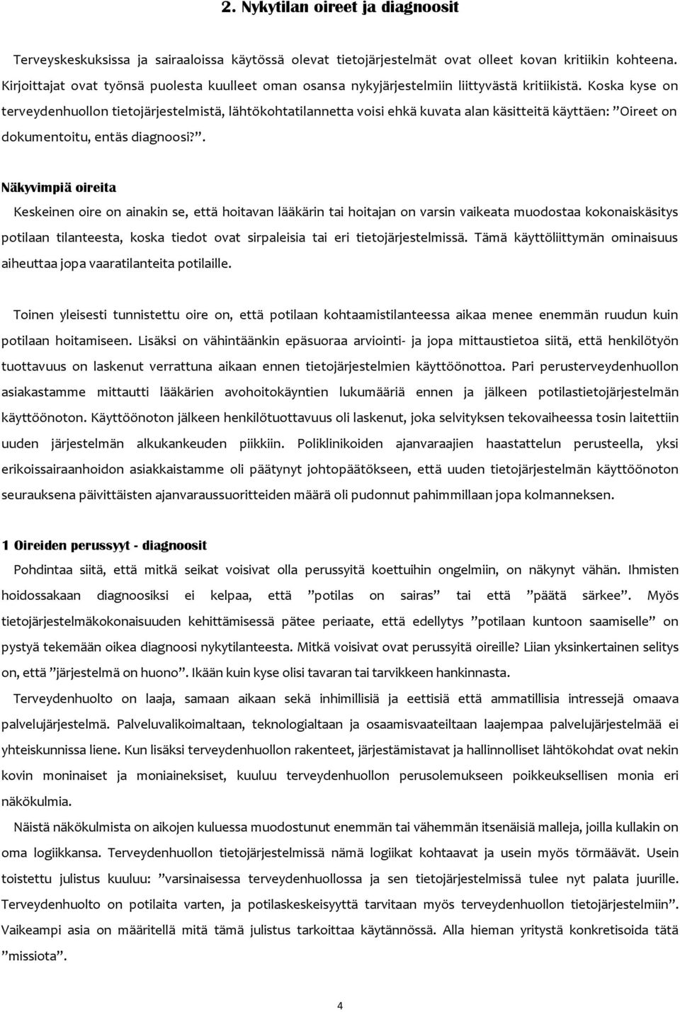 Koska kyse on terveydenhuollon tietojärjestelmistä, lähtökohtatilannetta voisi ehkä kuvata alan käsitteitä käyttäen: Oireet on dokumentoitu, entäs diagnoosi?