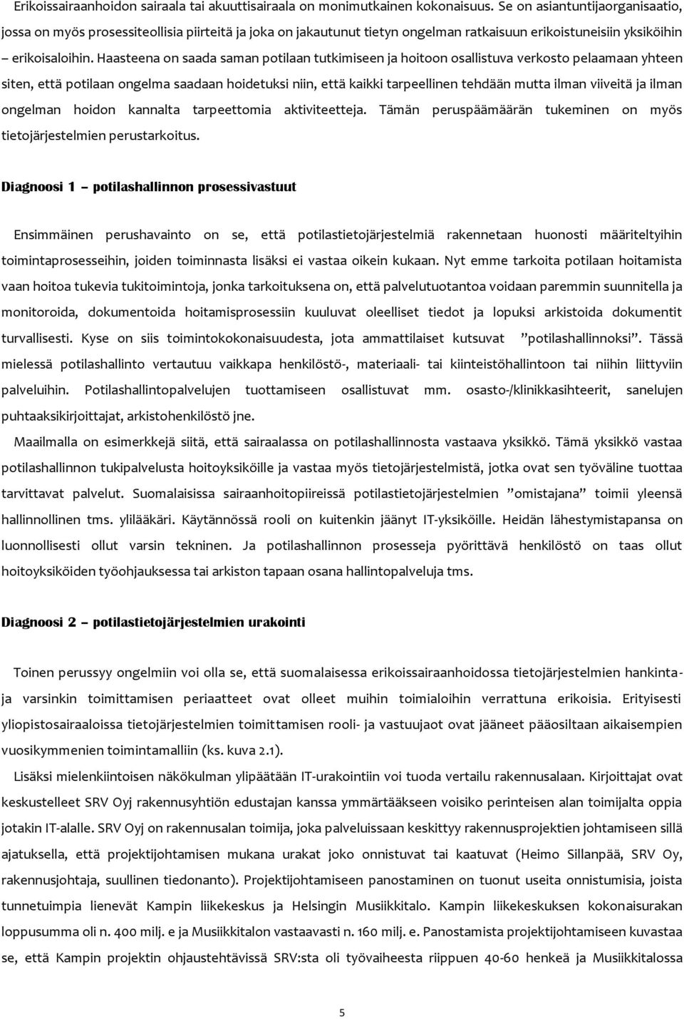 Haasteena on saada saman potilaan tutkimiseen ja hoitoon osallistuva verkosto pelaamaan yhteen siten, että potilaan ongelma saadaan hoidetuksi niin, että kaikki tarpeellinen tehdään mutta ilman