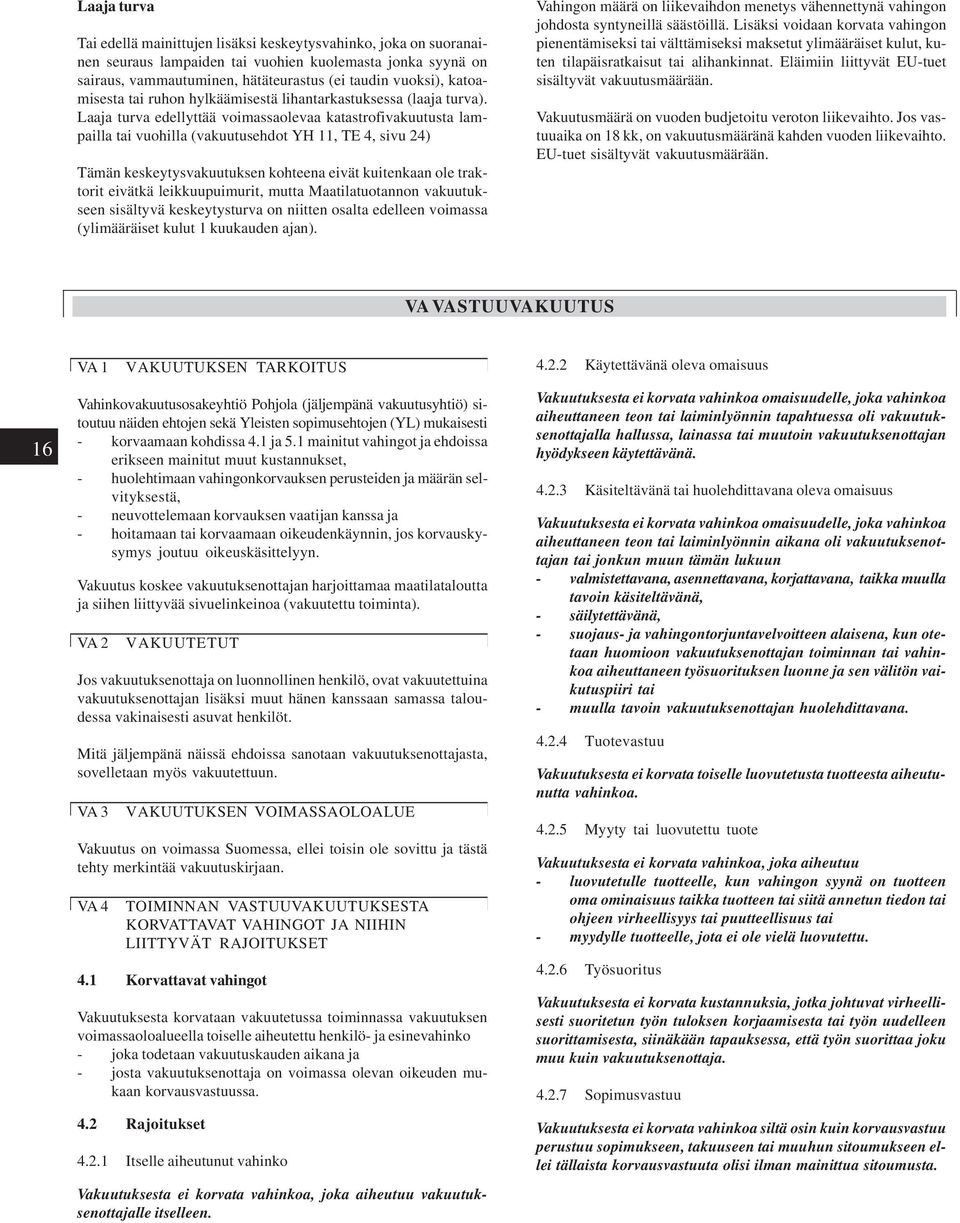 Laaja turva edellyttää voimassaolevaa katastrofivakuutusta lampailla tai vuohilla (vakuutusehdot YH 11, TE 4, sivu 24) Tämän keskeytysvakuutuksen kohteena eivät kuitenkaan ole traktorit eivätkä