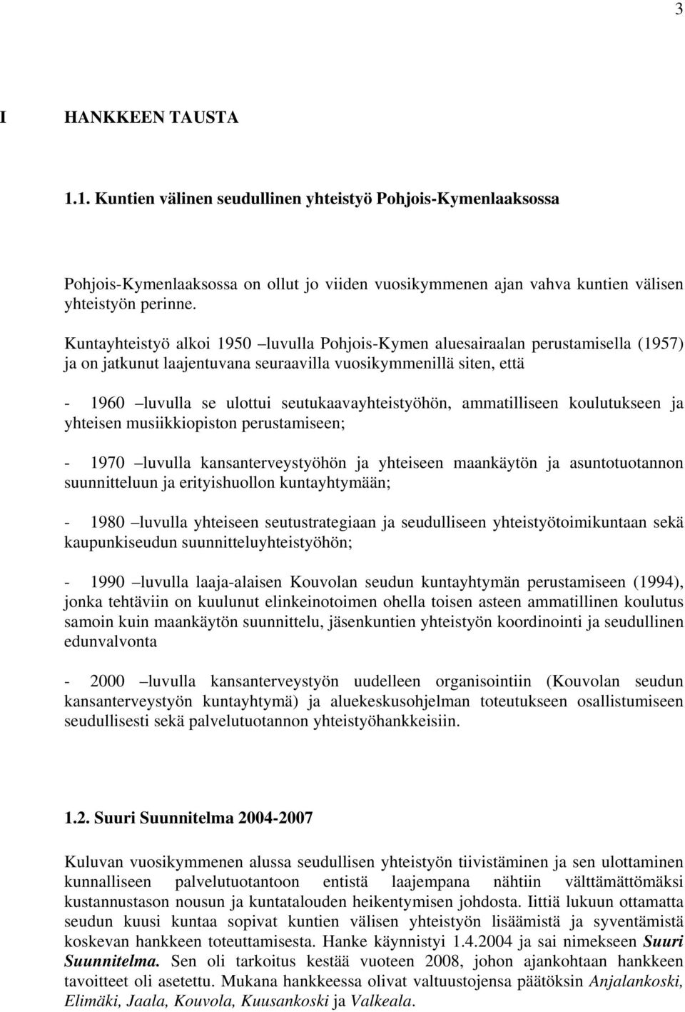 seutukaavayhteistyöhön, ammatilliseen koulutukseen ja yhteisen musiikkiopiston perustamiseen; - 1970 luvulla kansanterveystyöhön ja yhteiseen maankäytön ja asuntotuotannon suunnitteluun ja