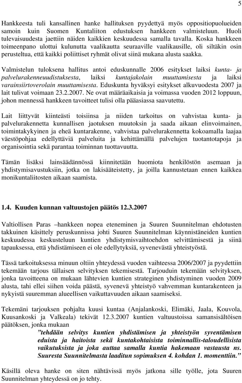 Koska hankkeen toimeenpano ulottui kulunutta vaalikautta seuraaville vaalikausille, oli siltäkin osin perusteltua, että kaikki poliittiset ryhmät olivat siinä mukana alusta saakka.