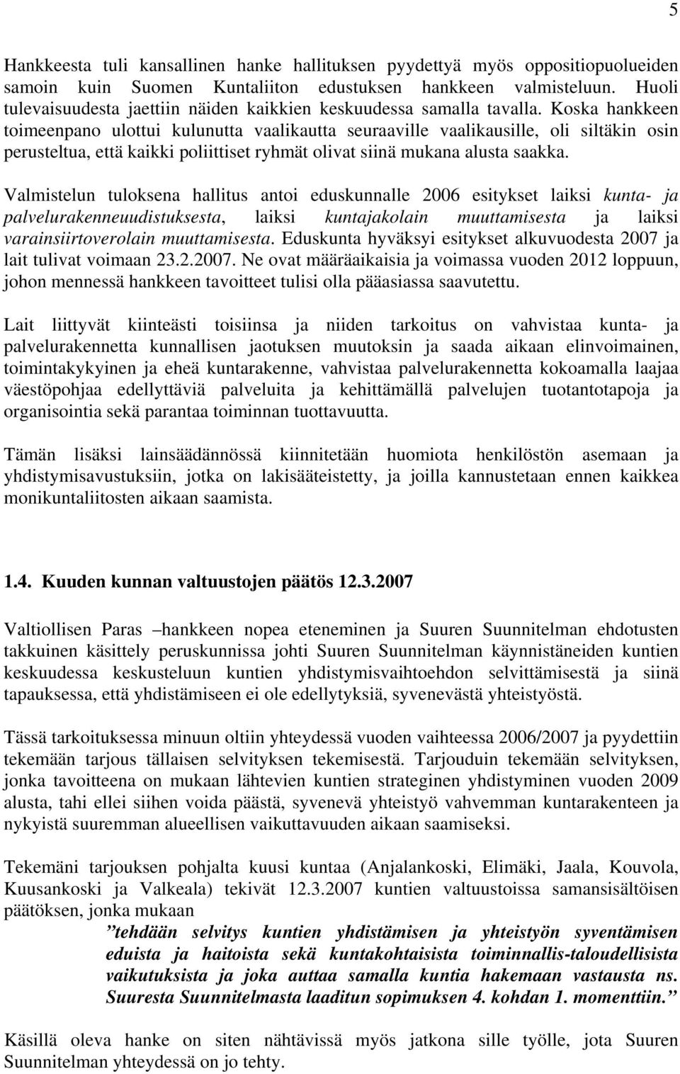 Koska hankkeen toimeenpano ulottui kulunutta vaalikautta seuraaville vaalikausille, oli siltäkin osin perusteltua, että kaikki poliittiset ryhmät olivat siinä mukana alusta saakka.