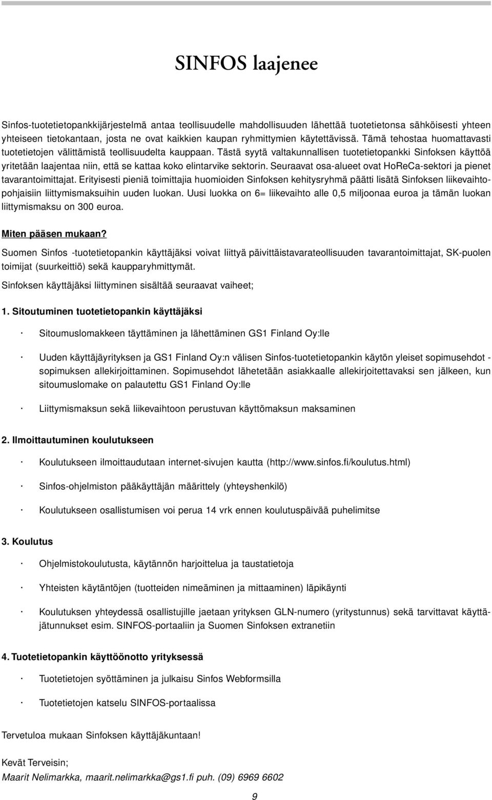 Tästä syytä valtakunnallisen tuotetietopankki Sinfoksen käyttöä yritetään laajentaa niin, että se kattaa koko elintarvike sektorin.