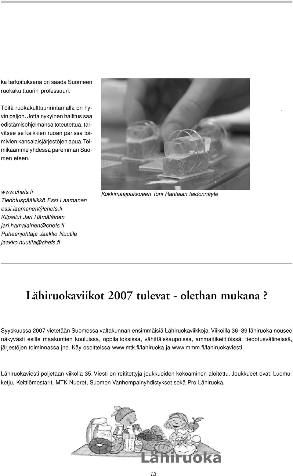 fi Tiedotuspäällikkö Essi Laamanen essi.laamanen@chefs.fi Kilpailut Jari Hämäläinen jari.hamalainen@chefs.fi Puheenjohtaja Jaakko Nuutila jaakko.nuutila@chefs.