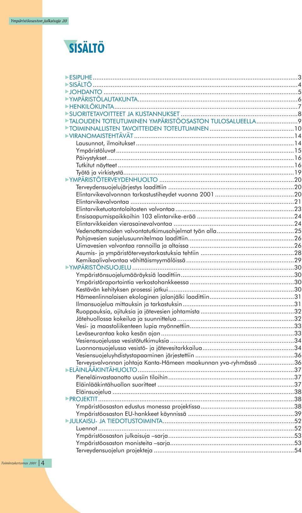 ..19 YMPÄRISTÖTERVEYDENHUOLTO...20 Terveydensuojelujärjestys laadittiin...20 Elintarvikevalvonnan tarkastustiheydet vuonna 2001...20 Elintarvikevalvontaa...21 Elintarviketuotantolaitosten valvontaa.