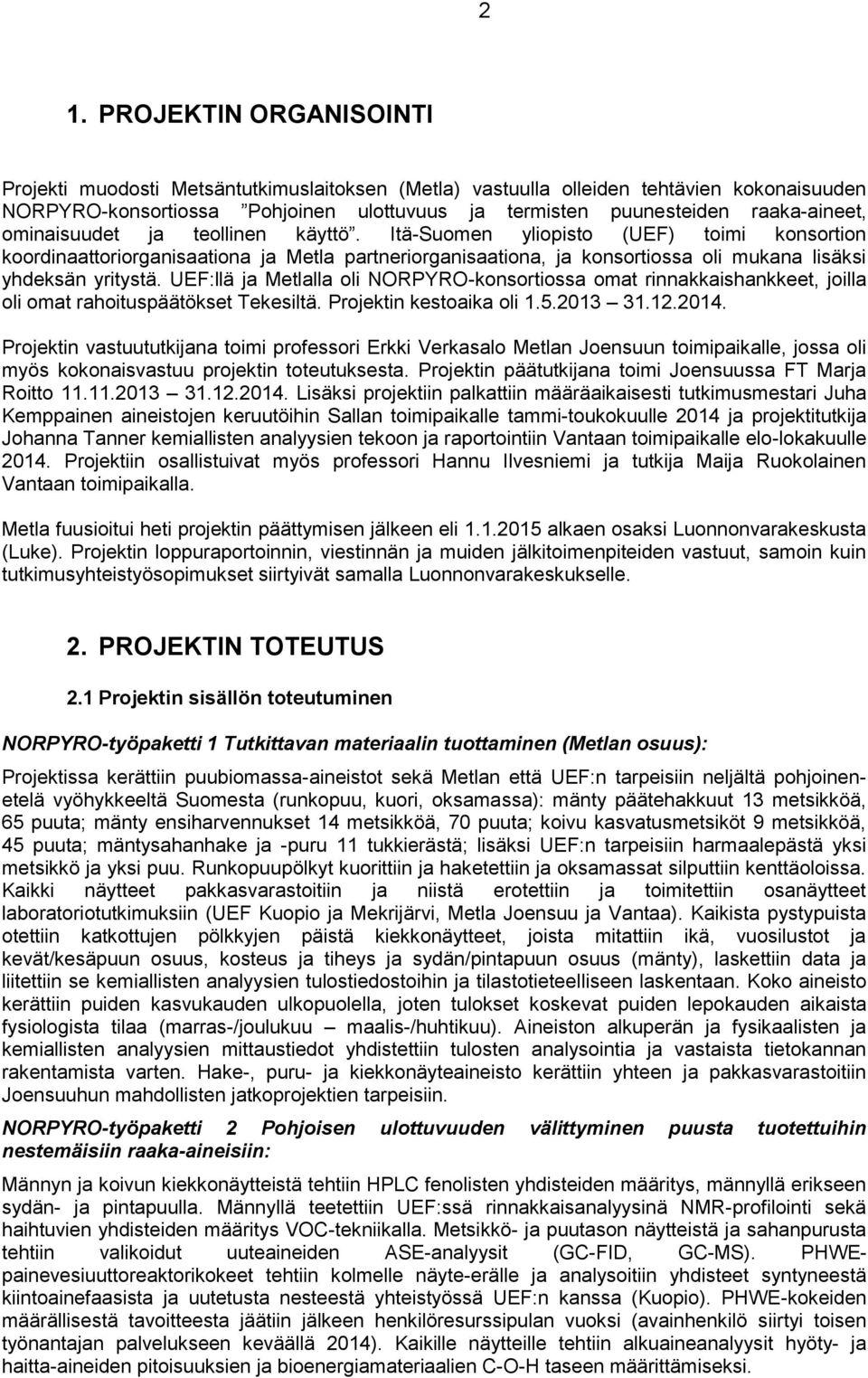 Itä-Suomen yliopisto (UEF) toimi konsortion koordinaattoriorganisaationa ja Metla partneriorganisaationa, ja konsortiossa oli mukana lisäksi yhdeksän yritystä.