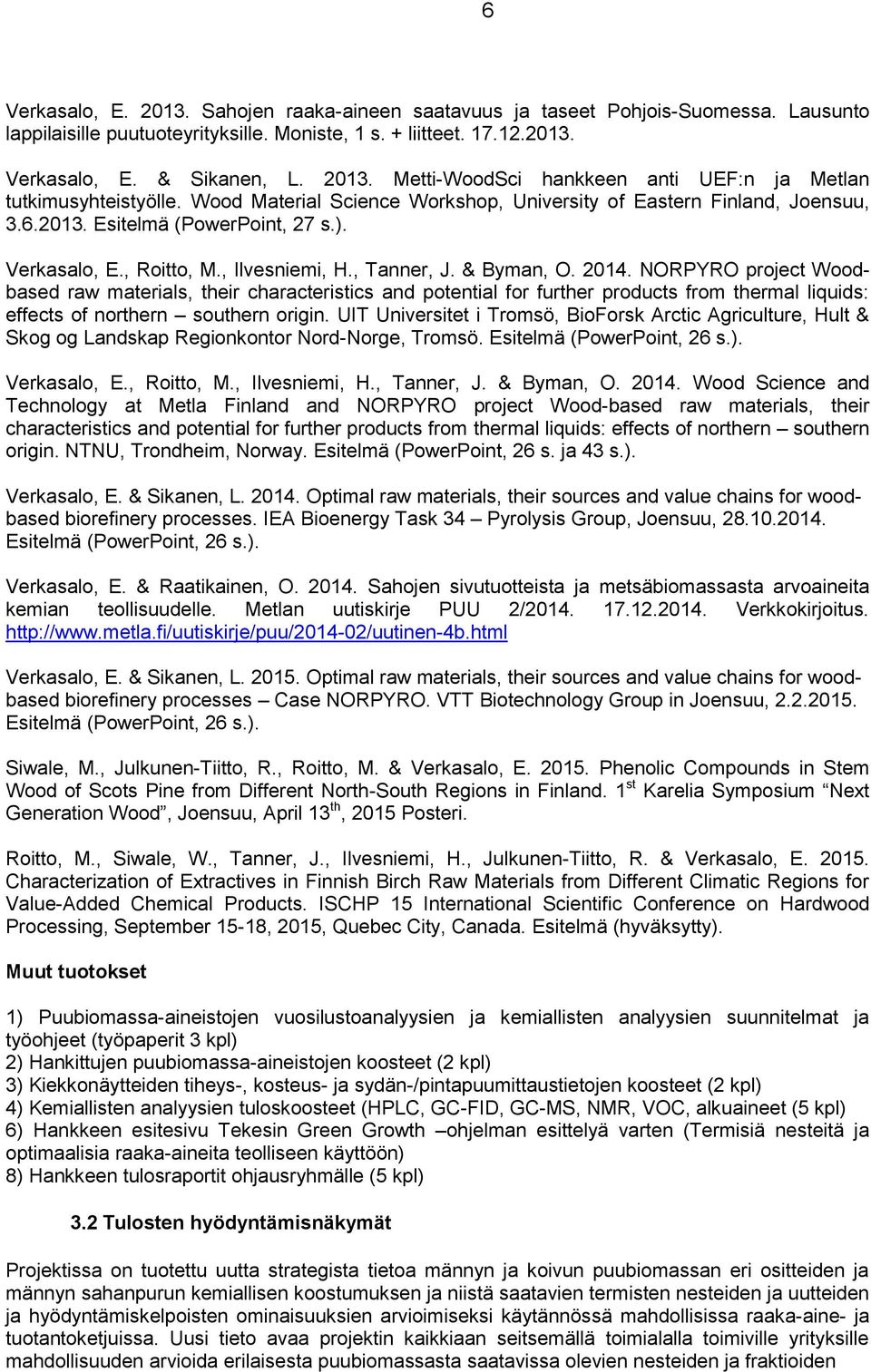 NORPYRO project Woodbased raw materials, their characteristics and potential for further products from thermal liquids: effects of northern southern origin.