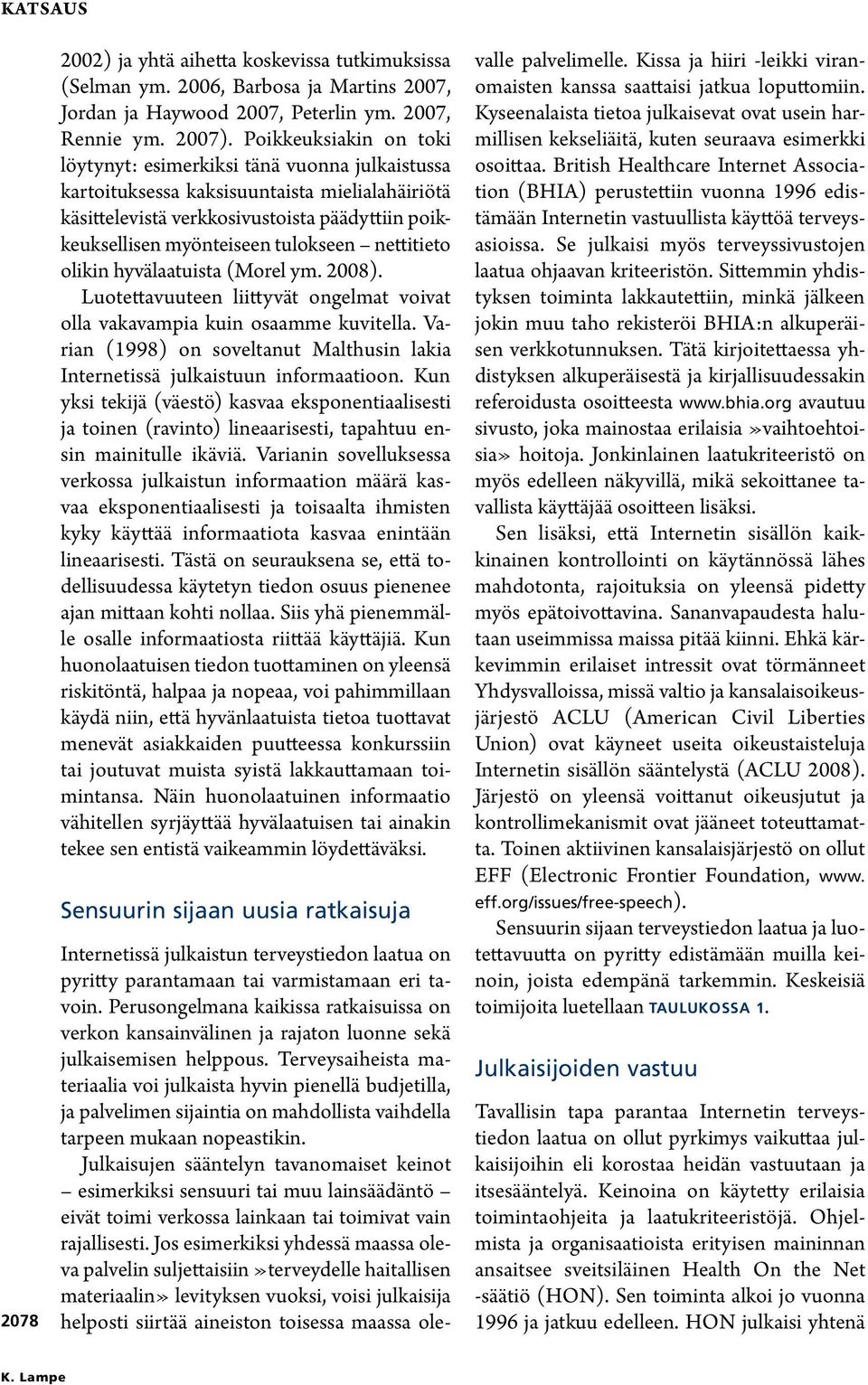 tulokseen nettitieto olikin hyvälaatuista (Morel ym. 2008). Luotettavuuteen liittyvät ongelmat voivat olla vakavampia kuin osaamme kuvitella.