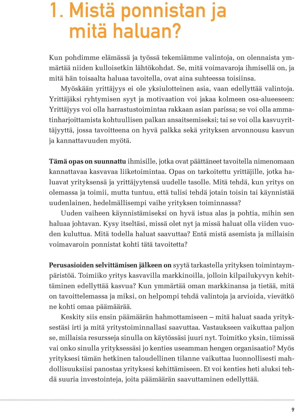 Yrittäjäksi ryhtymisen syyt ja motivaation voi jakaa kolmeen osa-alueeseen: Yrittäjyys voi olla harrastustoimintaa rakkaan asian parissa; se voi olla ammatinharjoittamista kohtuullisen palkan