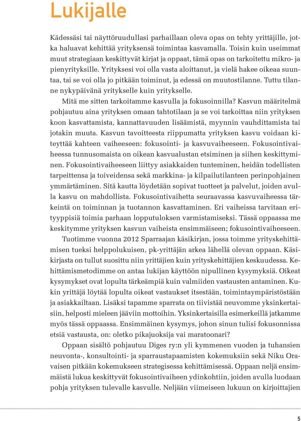 Yrityksesi voi olla vasta aloittanut, ja vielä hakee oikeaa suuntaa, tai se voi olla jo pitkään toiminut, ja edessä on muutostilanne. Tuttu tilanne nykypäivänä yritykselle kuin yritykselle.