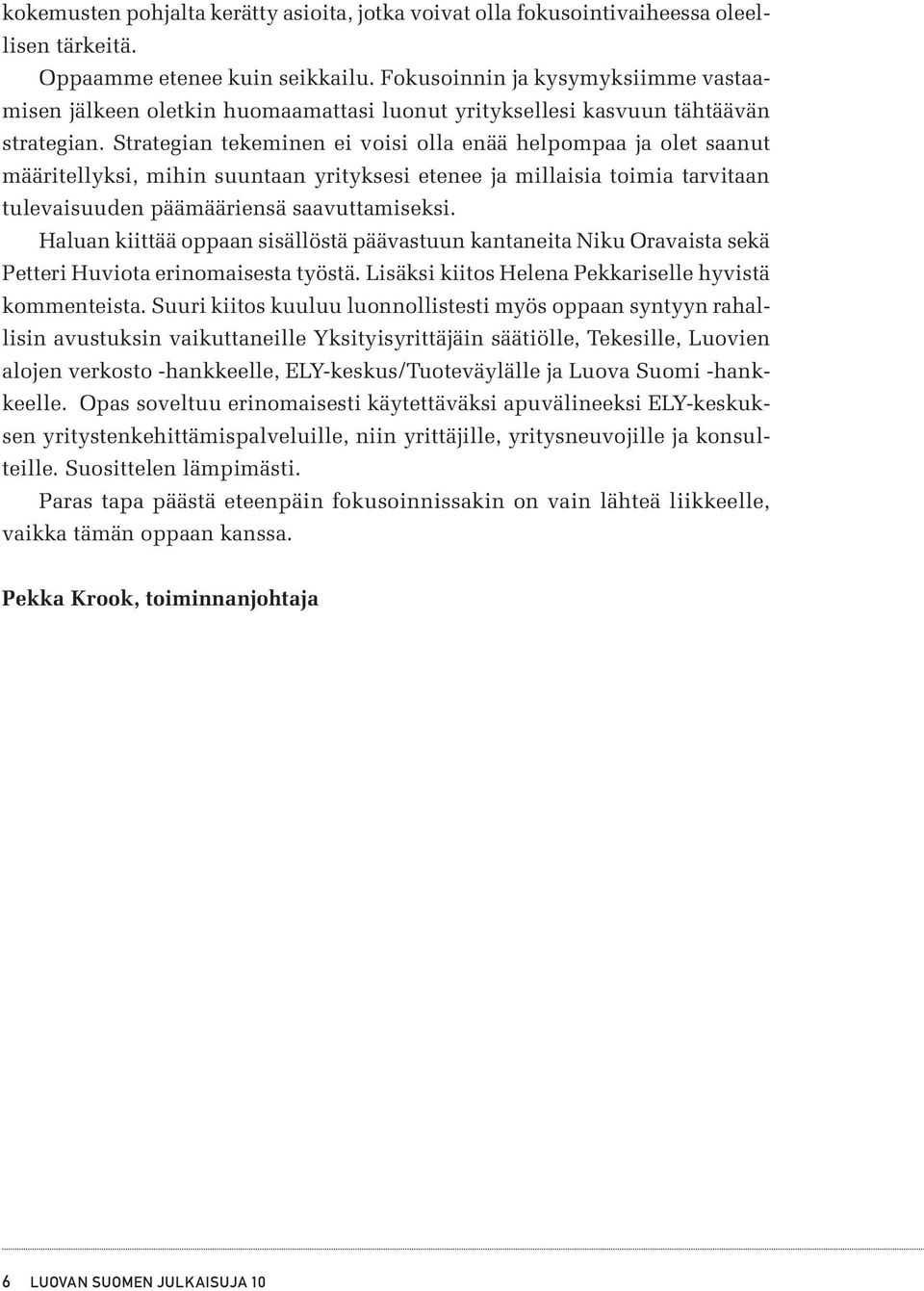 Strategian tekeminen ei voisi olla enää helpompaa ja olet saanut määritellyksi, mihin suuntaan yrityksesi etenee ja millaisia toimia tarvitaan tulevaisuuden päämääriensä saavuttamiseksi.