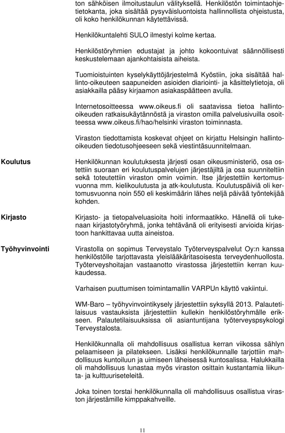 Tuomioistuinten kyselykäyttöjärjestelmä Kyöstiin, joka sisältää hallinto-oikeuteen saapuneiden asioiden diariointi- ja käsittelytietoja, oli asiakkailla pääsy kirjaamon asiakaspäätteen avulla.