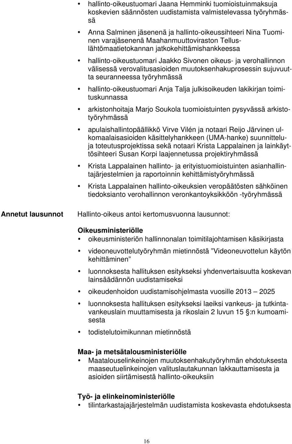 seuranneessa työryhmässä hallinto-oikeustuomari Anja Talja julkisoikeuden lakikirjan toimituskunnassa arkistonhoitaja Marjo Soukola tuomioistuinten pysyvässä arkistotyöryhmässä