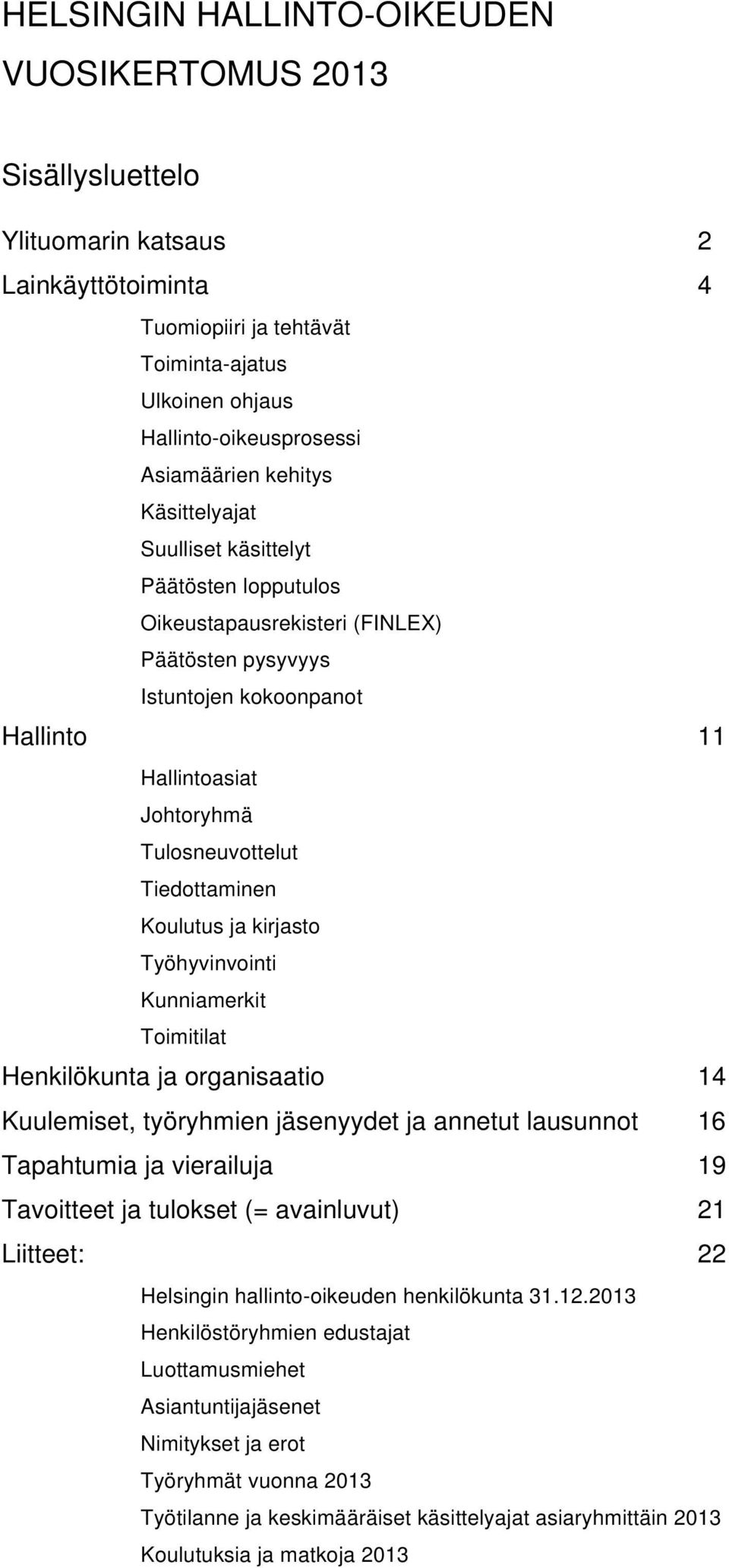 Tiedottaminen Koulutus ja kirjasto Työhyvinvointi Kunniamerkit Toimitilat Henkilökunta ja organisaatio 4 Kuulemiset, työryhmien jäsenyydet ja annetut lausunnot 6 Tapahtumia ja vierailuja 9 Tavoitteet