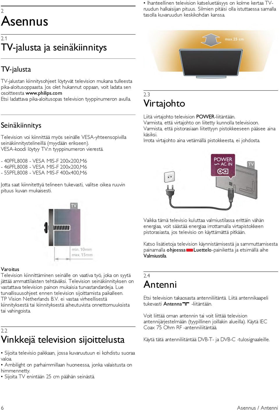 com Etsi ladattava pika-aloitusopas television tyyppinumeron avulla. Seinäkiinnitys Television voi kiinnittää myös seinälle VESA-yhteensopivilla seinäkiinnitystelineillä (myydään erikseen).