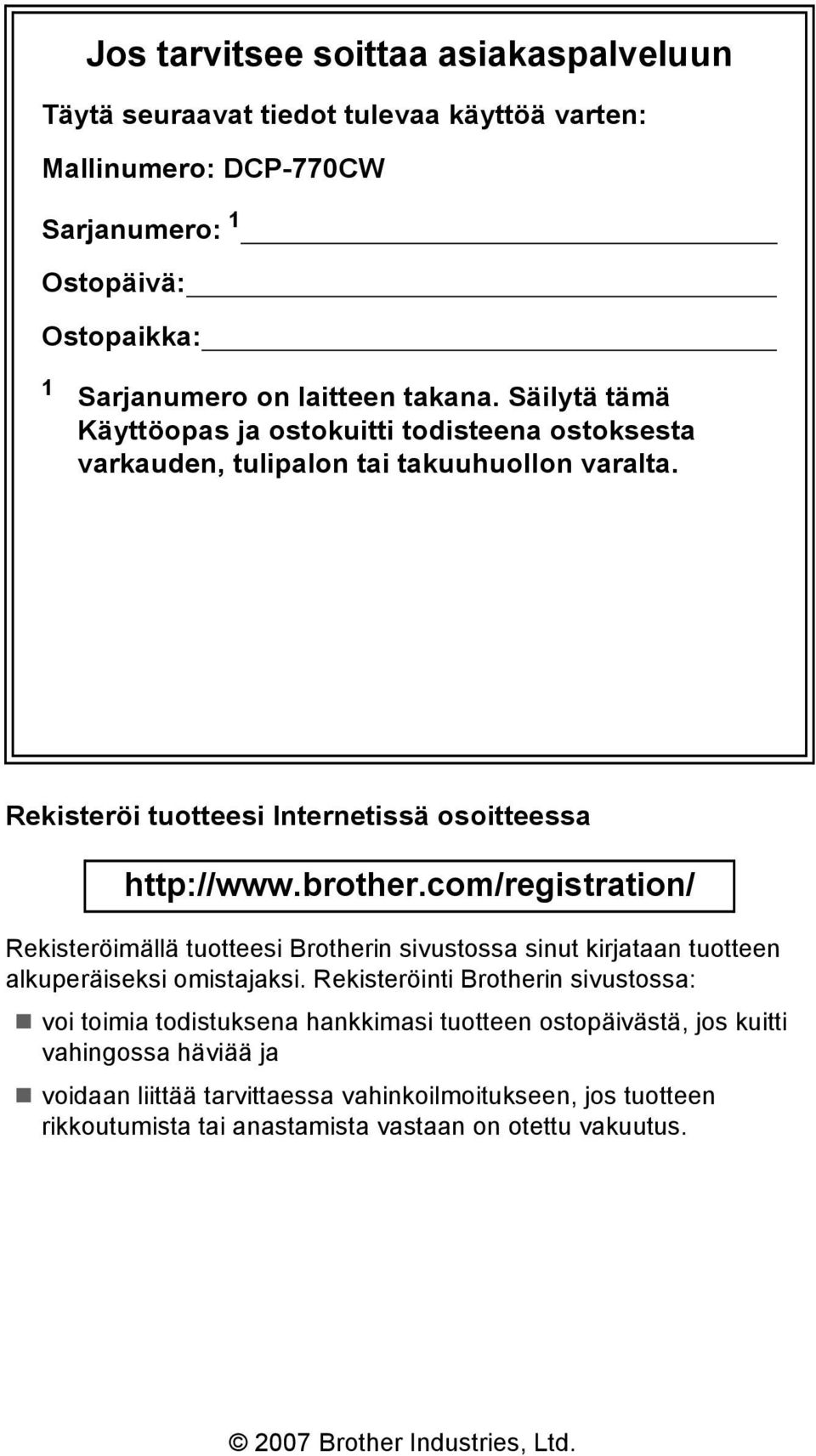 com/registration/ Rekisteröimällä tuotteesi Brotherin sivustossa sinut kirjataan tuotteen alkuperäiseksi omistajaksi.