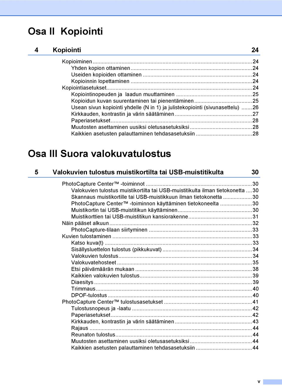 ..26 Kirkkauden, kontrastin ja värin säätäminen...27 Paperiasetukset...28 Muutosten asettaminen uusiksi oletusasetuksiksi...28 Kaikkien asetusten palauttaminen tehdasasetuksiin.