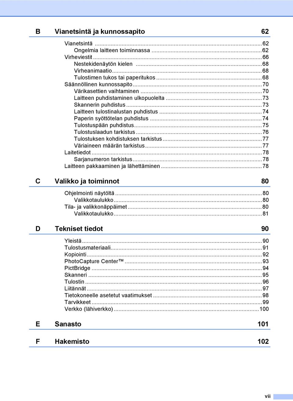 ..74 Paperin syöttötelan puhdistus...74 Tulostuspään puhdistus...75 Tulostuslaadun tarkistus...76 Tulostuksen kohdistuksen tarkistus...77 Väriaineen määrän tarkistus...77 Laitetiedot.