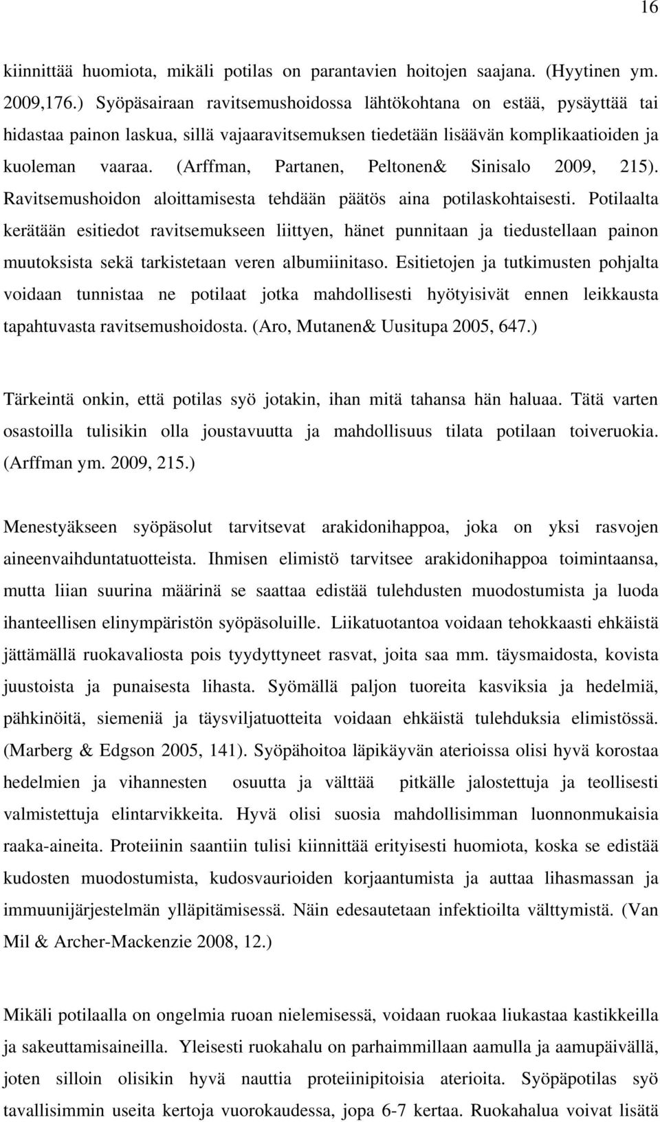 (Arffman, Partanen, Peltonen& Sinisalo 2009, 215). Ravitsemushoidon aloittamisesta tehdään päätös aina potilaskohtaisesti.