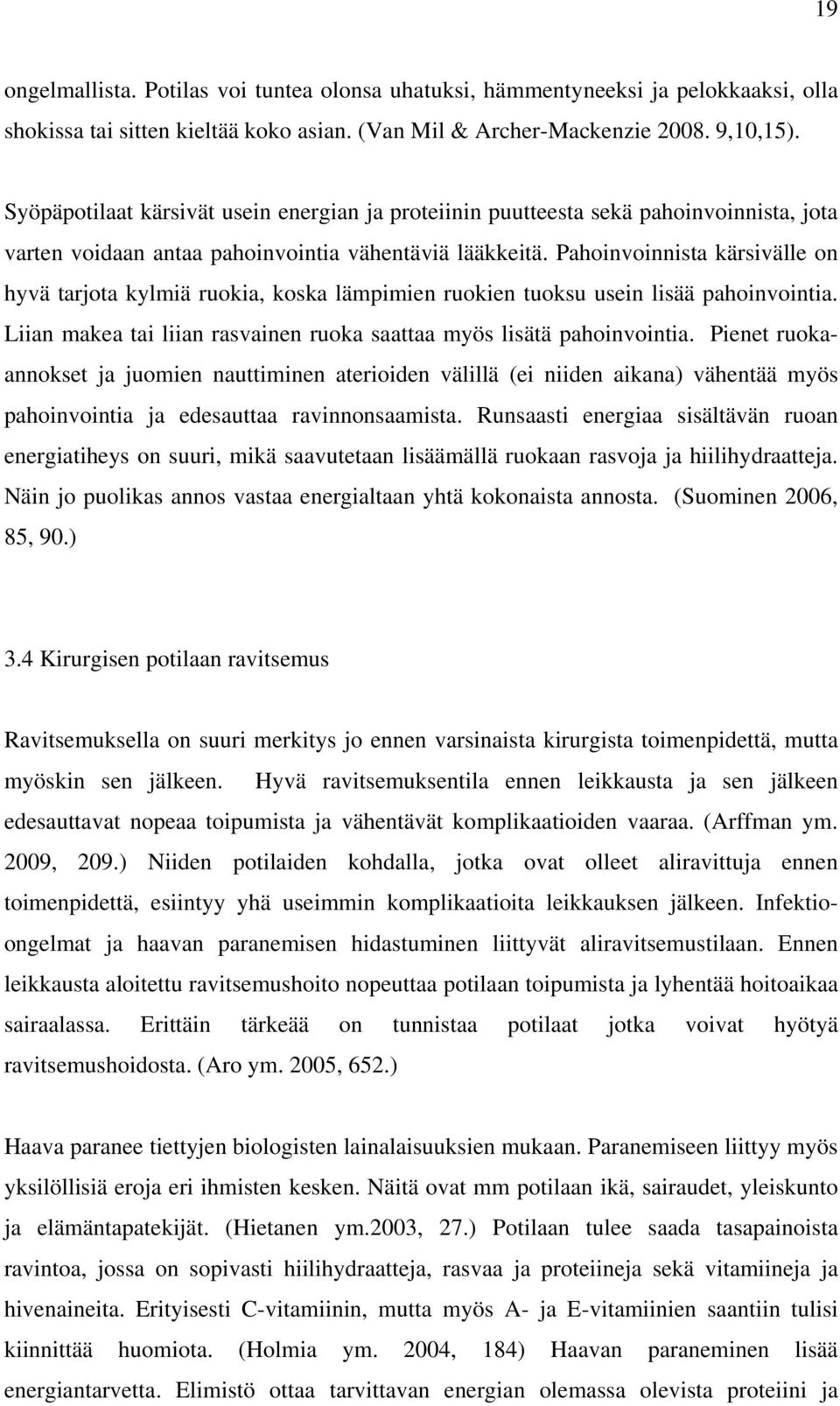 Pahoinvoinnista kärsivälle on hyvä tarjota kylmiä ruokia, koska lämpimien ruokien tuoksu usein lisää pahoinvointia. Liian makea tai liian rasvainen ruoka saattaa myös lisätä pahoinvointia.