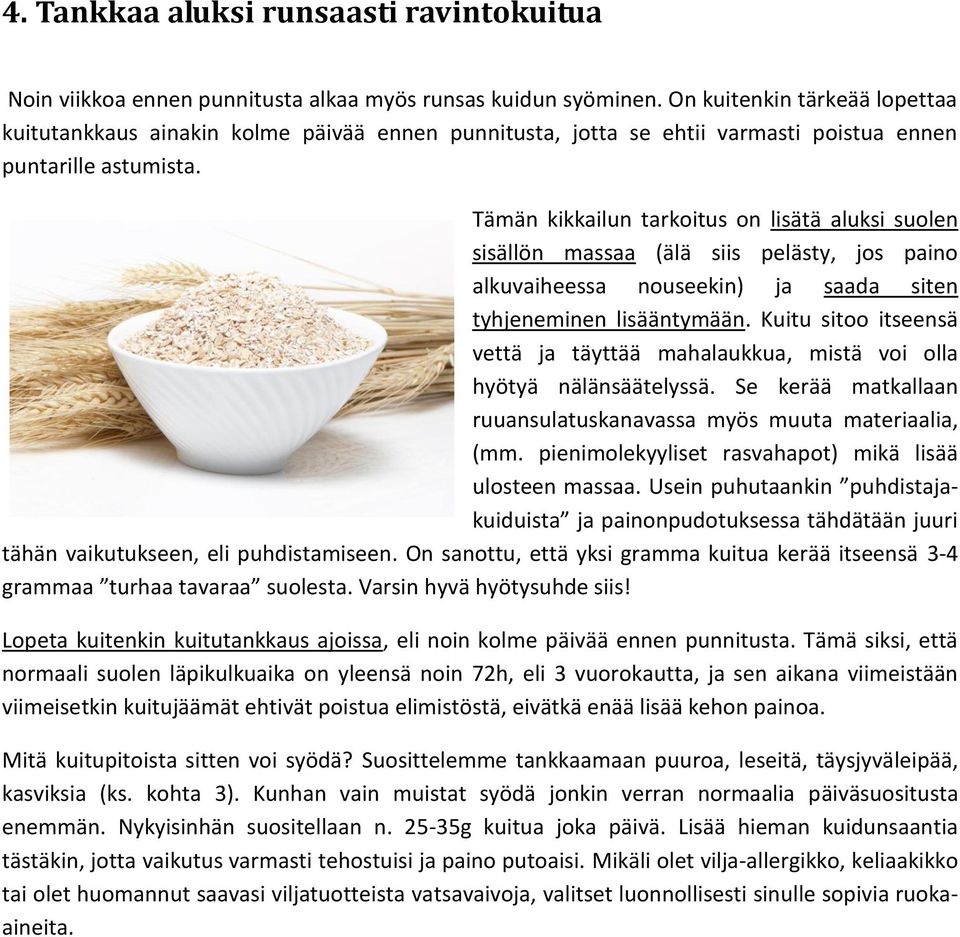 Tämän kikkailun tarkoitus on lisätä aluksi suolen sisällön massaa (älä siis pelästy, jos paino alkuvaiheessa nouseekin) ja saada siten tyhjeneminen lisääntymään.