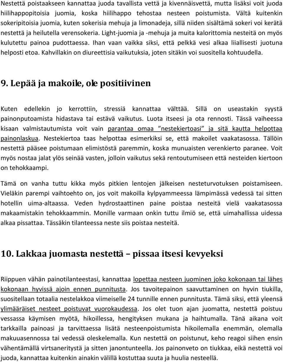 Light-juomia ja -mehuja ja muita kalorittomia nesteitä on myös kulutettu painoa pudottaessa. Ihan vaan vaikka siksi, että pelkkä vesi alkaa liiallisesti juotuna helposti etoa.