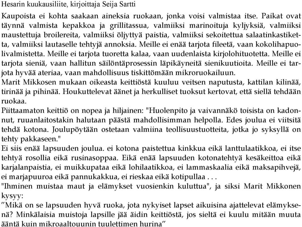 valmiiksi lautaselle tehtyjä annoksia. Meille ei enää tarjota fileetä, vaan kokolihapuolivalmistetta. Meille ei tarjota tuoretta kalaa, vaan uudenlaista kirjolohituotetta.