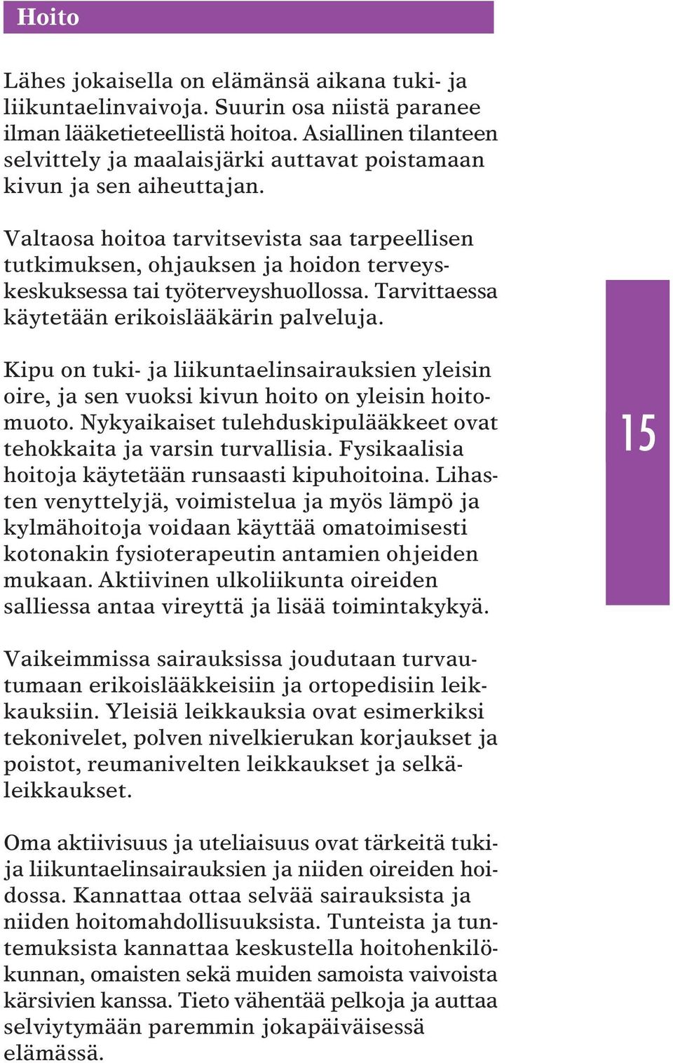 Valtaosa hoitoa tarvitsevista saa tarpeellisen tutkimuksen, ohjauksen ja hoidon terveyskeskuksessa tai työterveyshuollossa. Tarvittaessa käytetään erikoislääkärin palveluja.