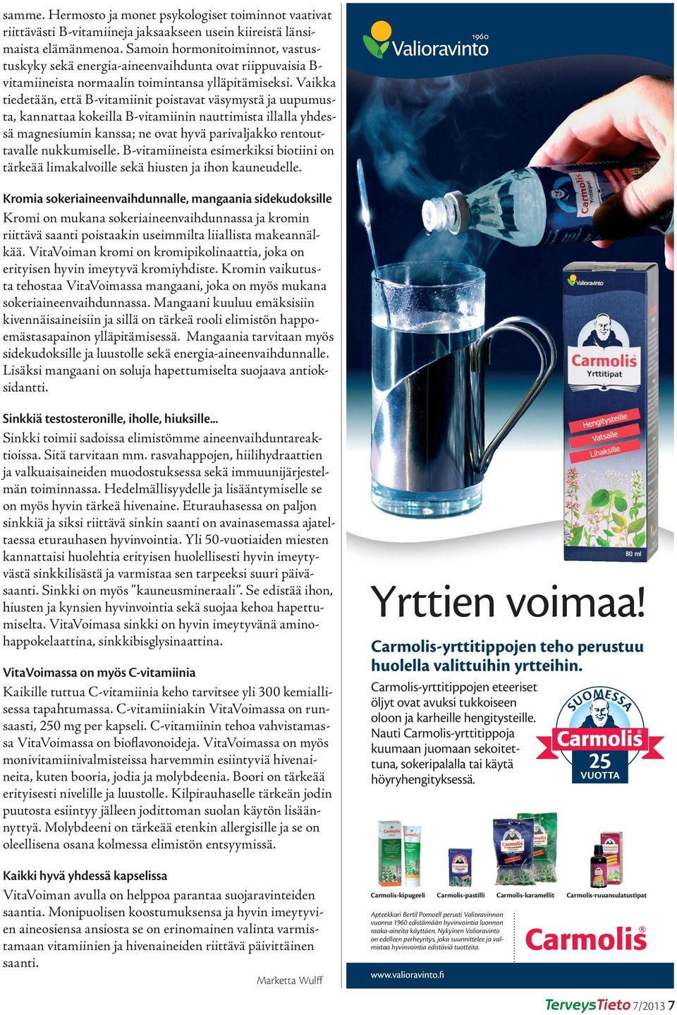 Vaikka tiedetään, että B-vitamiinit poistavat väsymystä ja uupumusta, kannattaa kokeilla B-vitamiinin nauttimista illalla yhdessä magnesiumin kanssa; ne ovat hyvä parivaljakko rentouttavalle