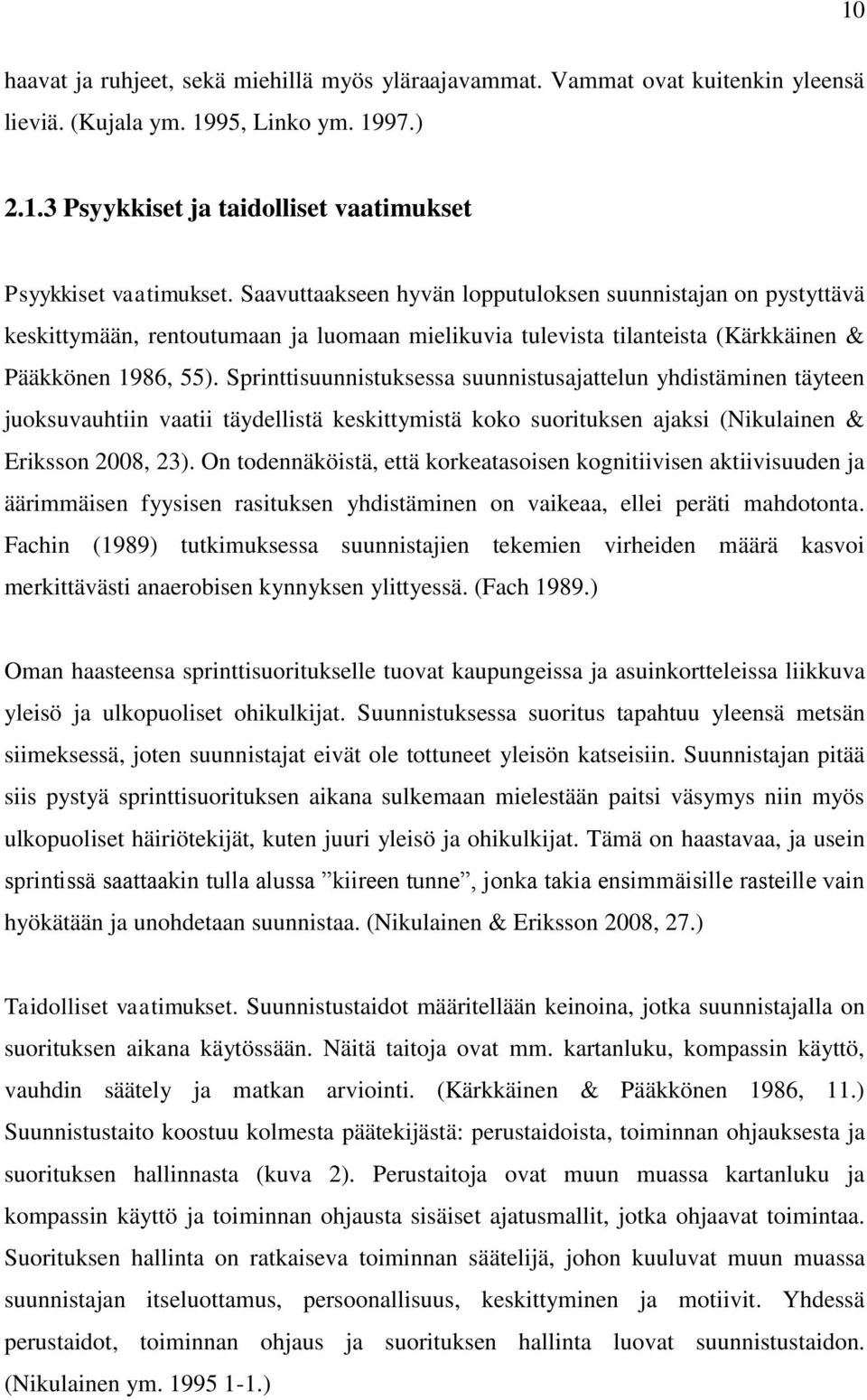 Sprinttisuunnistuksessa suunnistusajattelun yhdistäminen täyteen juoksuvauhtiin vaatii täydellistä keskittymistä koko suorituksen ajaksi (Nikulainen & Eriksson 2008, 23).