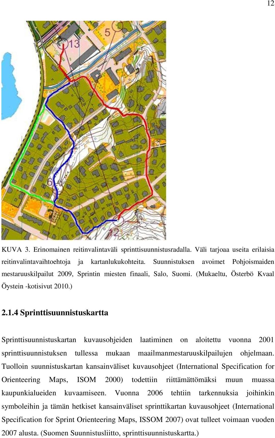 .) 2.1.4 Sprinttisuunnistuskartta Sprinttisuunnistuskartan kuvausohjeiden laatiminen on aloitettu vuonna 2001 sprinttisuunnistuksen tullessa mukaan maailmanmestaruuskilpailujen ohjelmaan.