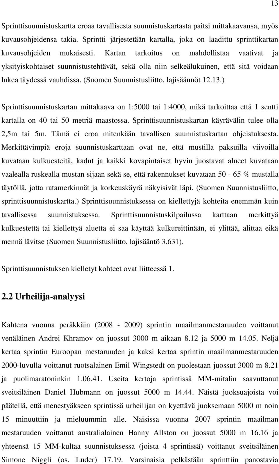 Kartan tarkoitus on mahdollistaa vaativat ja yksityiskohtaiset suunnistustehtävät, sekä olla niin selkeälukuinen, että sitä voidaan lukea täydessä vauhdissa. (Suomen Suunnistusliitto, lajisäännöt 12.