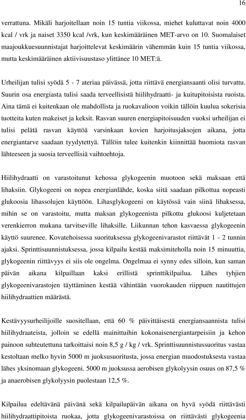 Urheilijan tulisi syödä 5-7 ateriaa päivässä, jotta riittävä energiansaanti olisi turvattu. Suurin osa energiasta tulisi saada terveellisistä hiilihydraatti- ja kuitupitoisista ruoista.