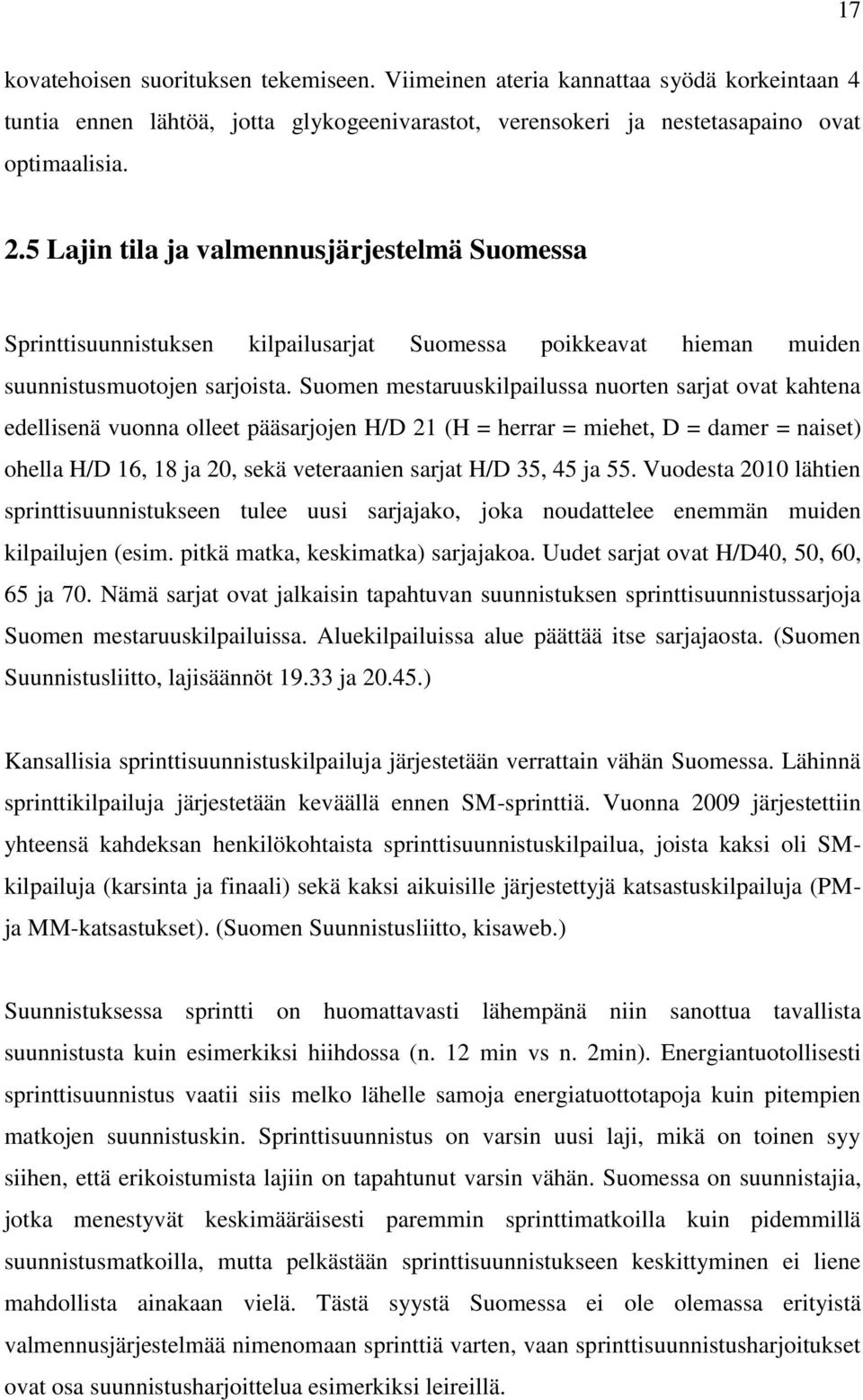 Suomen mestaruuskilpailussa nuorten sarjat ovat kahtena edellisenä vuonna olleet pääsarjojen H/D 21 (H = herrar = miehet, D = damer = naiset) ohella H/D 16, 18 ja 20, sekä veteraanien sarjat H/D 35,