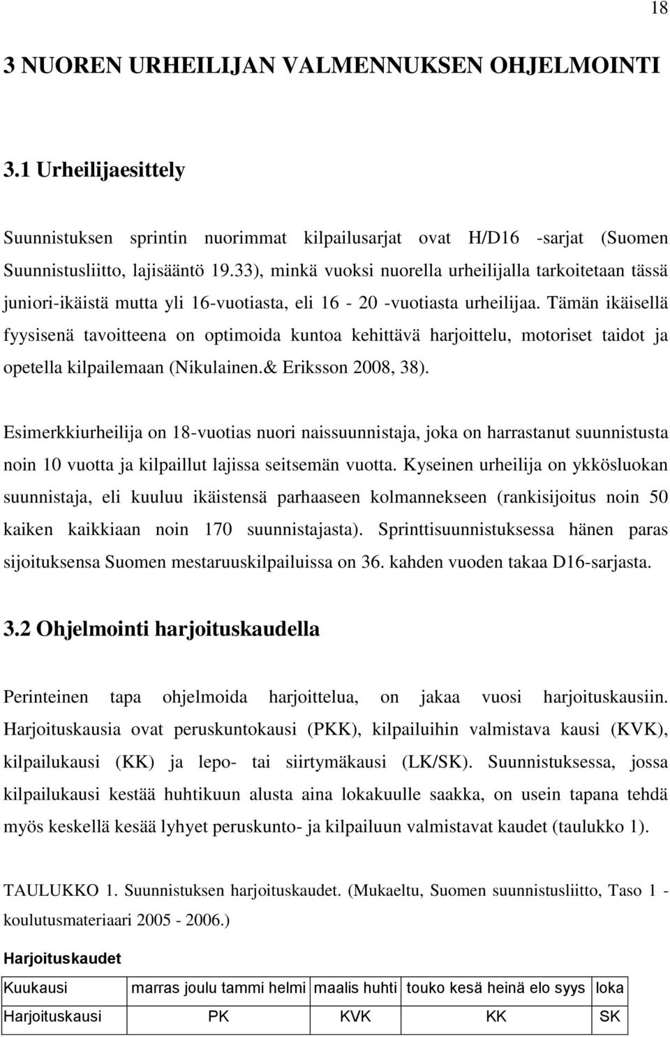 Tämän ikäisellä fyysisenä tavoitteena on optimoida kuntoa kehittävä harjoittelu, motoriset taidot ja opetella kilpailemaan (Nikulainen.& Eriksson 2008, 38).