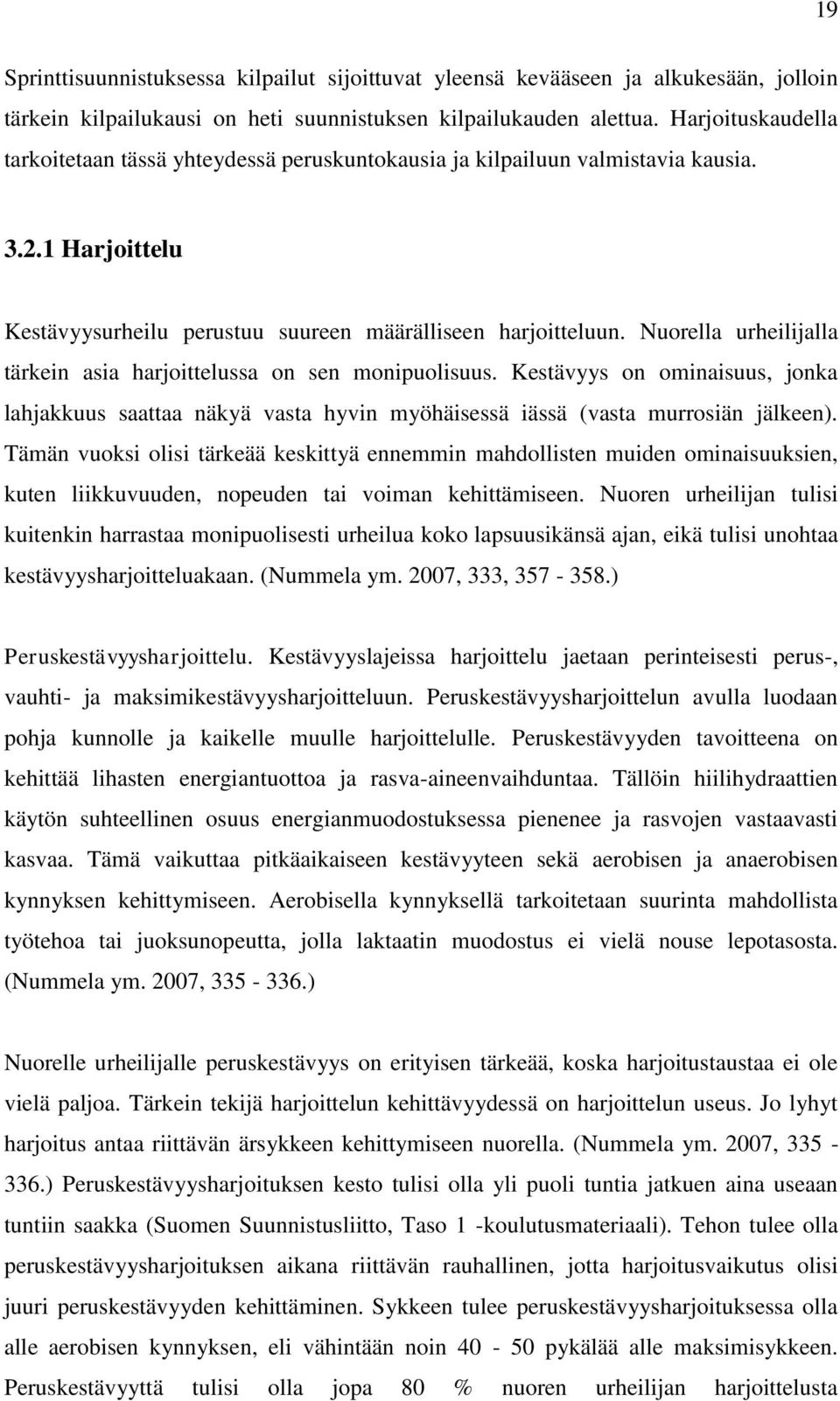 Nuorella urheilijalla tärkein asia harjoittelussa on sen monipuolisuus. Kestävyys on ominaisuus, jonka lahjakkuus saattaa näkyä vasta hyvin myöhäisessä iässä (vasta murrosiän jälkeen).