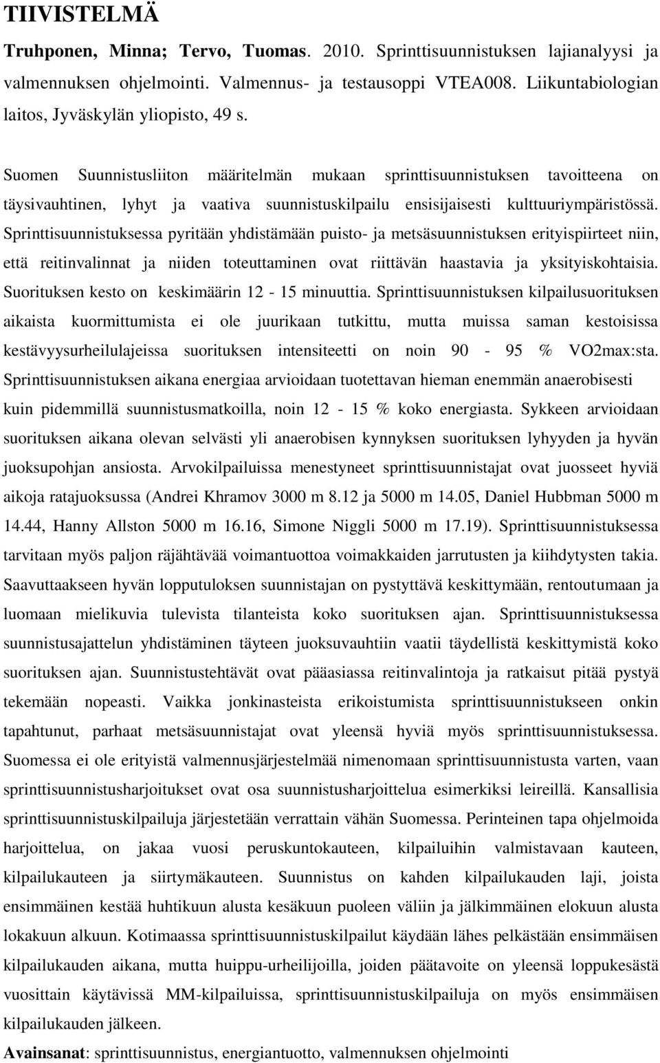 Suomen Suunnistusliiton määritelmän mukaan sprinttisuunnistuksen tavoitteena on täysivauhtinen, lyhyt ja vaativa suunnistuskilpailu ensisijaisesti kulttuuriympäristössä.