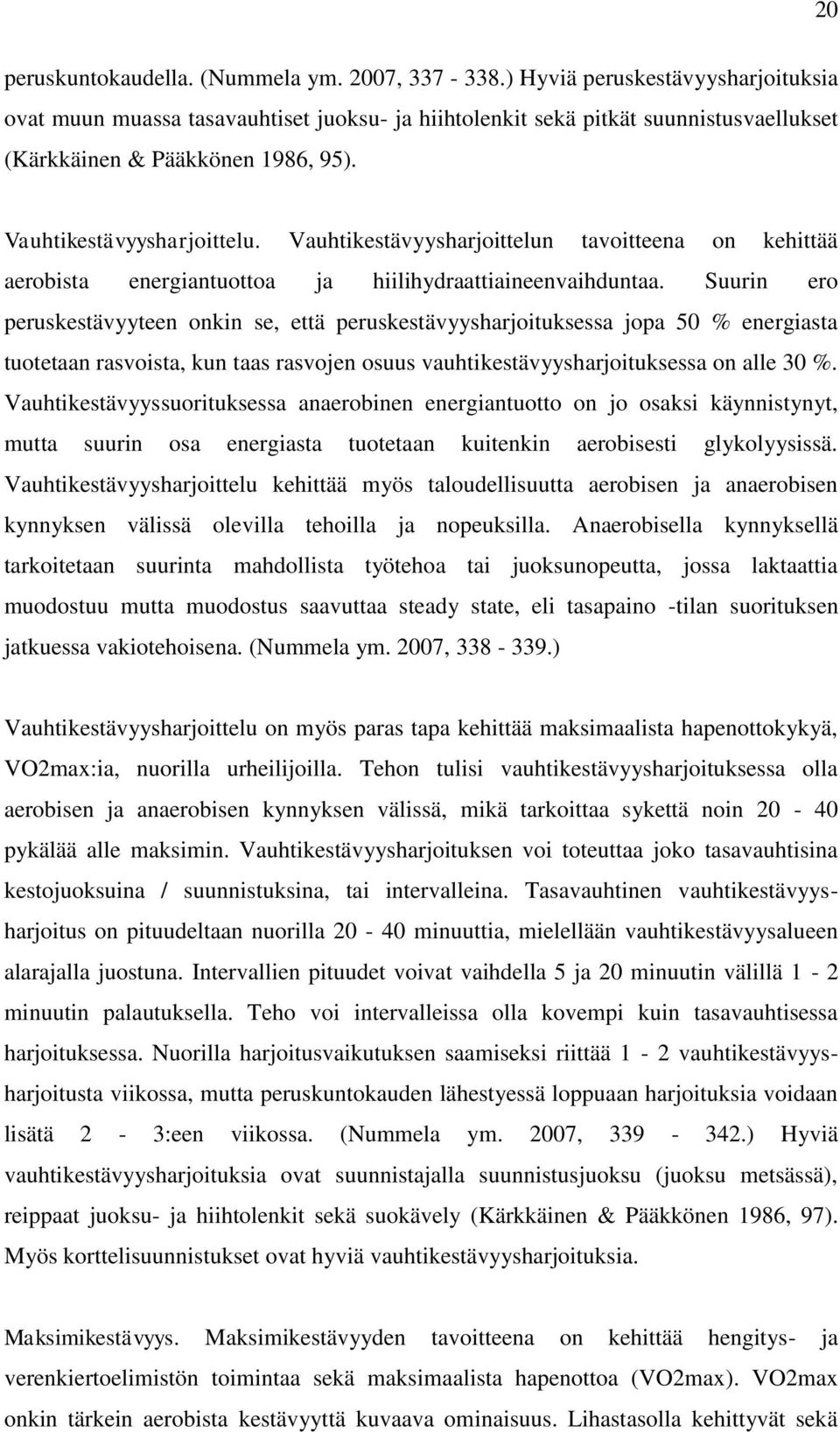 Vauhtikestävyysharjoittelun tavoitteena on kehittää aerobista energiantuottoa ja hiilihydraattiaineenvaihduntaa.